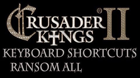 Crusader Kings 2 Ransom All Keyboard Shortcuts