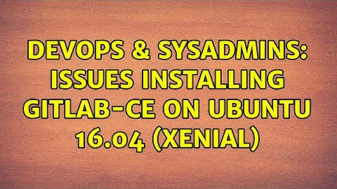 DevOps & SysAdmins: Issues installing gitlab-ce on Ubuntu 16.04 (xenial) (4 Solutions!!)