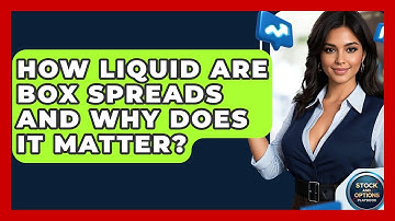 How Liquid Are Box Spreads And Why Does It Matter? - Stock and Options Playbook