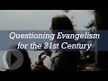 Questioning Evangelism for the 21st Century - Randy Newman