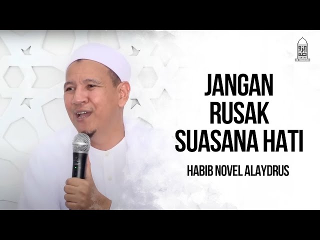 JANGAN RUSAK SUASANA HATI; Habib Novel bin Muhammad Alaydrus class=