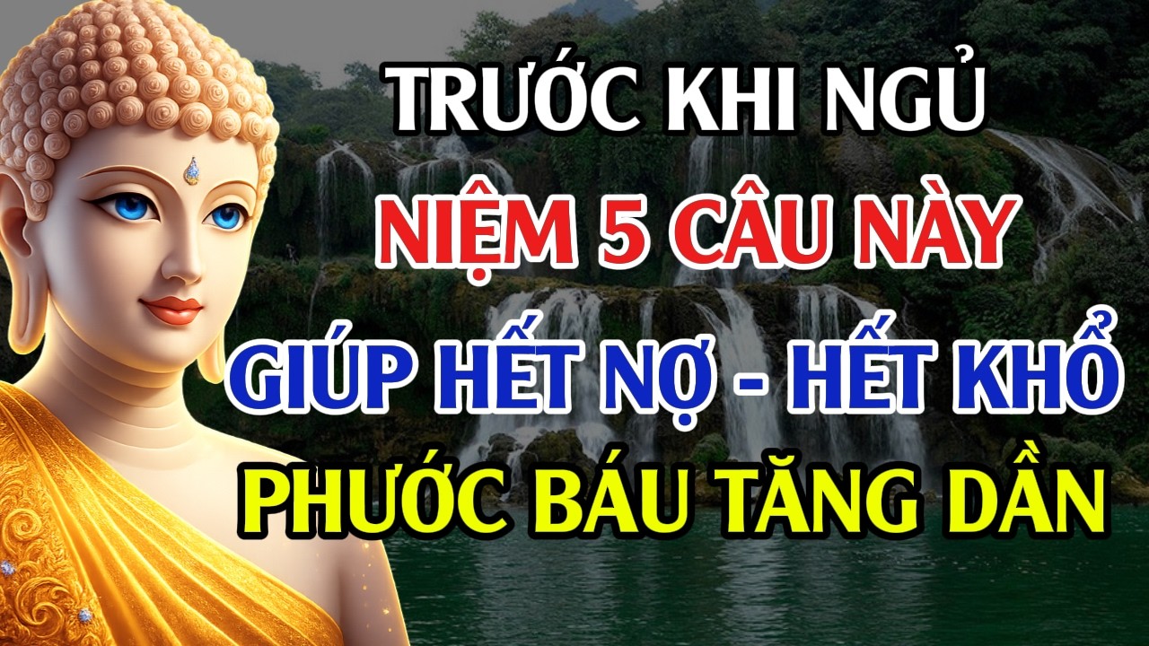 Trước Khi Ngủ Niệm 5 Câu Này – Lời Phật Dạy Giúp Hóa Giải Nợ Nghiệp Và Bớt Khổ #loiphatday