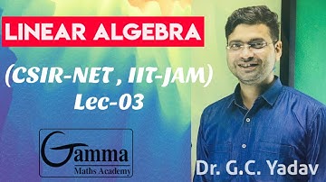 LA 03 LINEAR ALGEBRA || NET-JRF / IIT-JAM || GAMMA MATHS ACADEMY || GOPI SIR