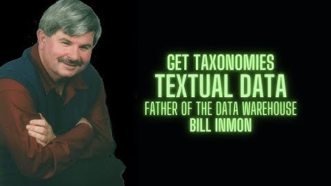 Obtaining Taxonomies for Textual Data - Father of the Data Warehouse Bill Inmon