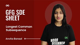 Longest Common Subsequence | GFG SDE Sheet | Anvita Bansal | GeeksforGeeks Practice