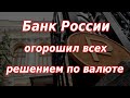 Банк России огорошил всех решением по валюте! Курс доллара.