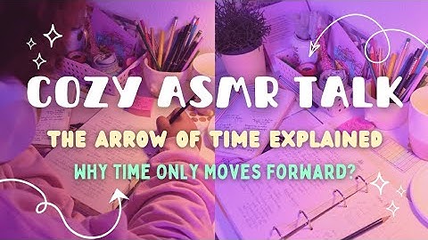 Cozy ASMR Talk - The Arrow of Time Explained | Why Time Only Moves Forward? | Sleep, Relax, Unwind