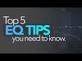 Top 5 EQ Tips You Need To Know