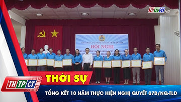 Tổng kết 10 năm thực hiện Nghị quyết 07b/NQ-TLĐ| Cần Thơ TV
