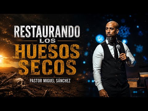 Restaurando los huesos secos | Pastor Miguel Sánchez