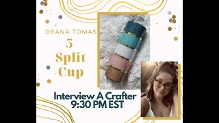 Interview A Crafter Episode 3 - Deana Tomas - 5 Split Cup