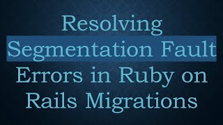 Resolving Segmentation Fault Errors in Ruby on Rails Migrations Net Worth