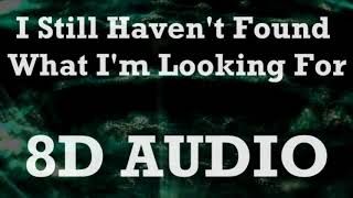 U2 - I Still Haven't Found What I'm Looking For (8D AUDIO)