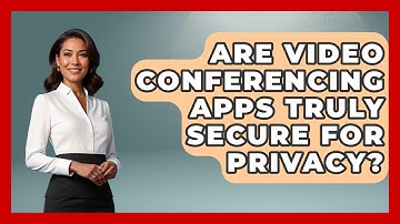 Are Video Conferencing Apps Truly Secure For Privacy? - Tech Terms Explained