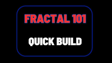 Fractal 101: Quick Build