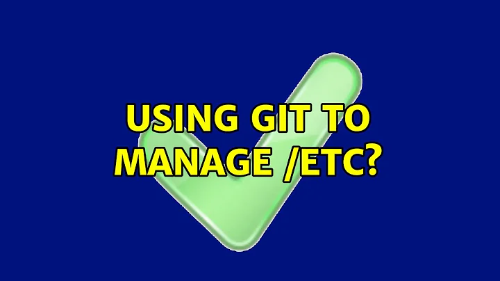 Using git to manage /etc? (2 Solutions!!)