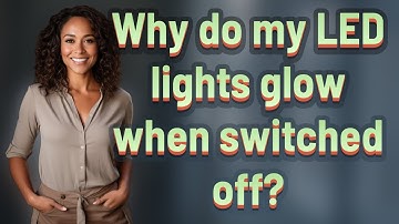 Why do my LED lights glow when switched off?
