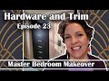 Master Bedroom Makeover Series || Hardware and Trim|| Episode 23 ||