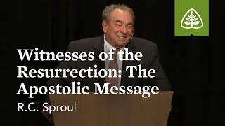 R.C. Sproul: Witnesses of the Resurrection  The Apostolic Message