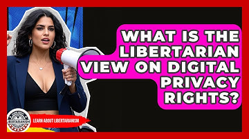 What Is The Libertarian View On Digital Privacy Rights? - Learn About Libertarianism