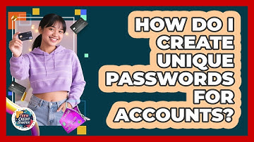 How Do I Create Unique Passwords For Accounts?
