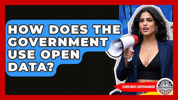 How Does The Government Use Open Data? - Learn About Libertarianism