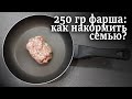 250 грамм фарша или КАК НАКОРМИТЬ семью сытно и вкусно