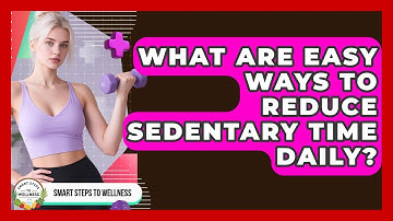 What Are Easy Ways To Reduce Sedentary Time Daily? - Smart Steps to Wellness