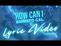 Ernesto cal  how can i official lyric