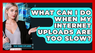 What Can I Do When My Internet Uploads Are Too Slow? - Tech Terms Explained
