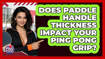 Does Paddle Handle Thickness Impact Your Ping Pong Grip? - Ping Pong Prodigy