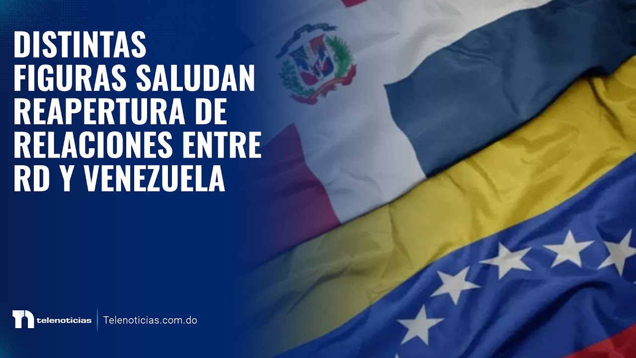 Distintas figuras saludan reapertura de relaciones entre RD y Venezuela