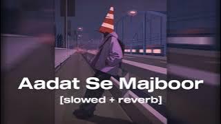 Aadat Se Majboor ( slowed   reverb )