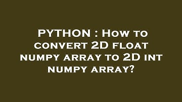 PYTHON : How to convert 2D float numpy array to 2D int numpy array?