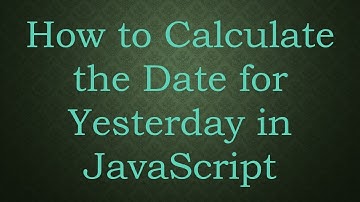 How to Calculate the Date for Yesterday in JavaScript