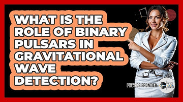 What Is The Role Of Binary Pulsars In Gravitational Wave Detection? - Physics Frontier