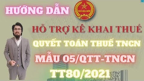 HƯỚNG DẪN LẬP TỜ KHAI QUYẾT TOÁN THUẾ TNCN 05/QTT - TNCN THEO TT80/2021 - MỚI NHẤT 2022