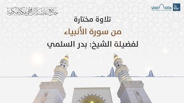 تلاوة مختارة من سورة الأنبياء لفضيلة الشيخ: بدر السلمي
