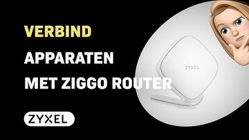 Hoe verbind je ZyXEL WX3100-T0 apparaten eenvoudig met Ziggo Router?