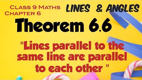 Class 9 Maths Chapter 6 Theorem 6.6--"Lines which are parallel to a line are parallel to each other"
