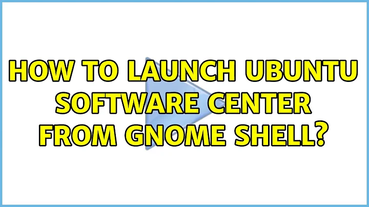 How to launch Ubuntu Software Center from GNOME Shell? (7 Solutions!!)