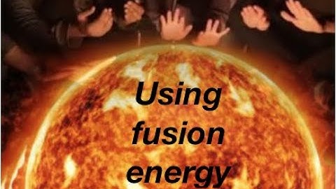 Nuclear fusion - energy for nothing? How nuclear fusion energy might work: from fizzics.org
