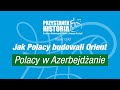 Polacy w Azerbejdżanie – cykl Jak Polacy budowali Orient [DYSKUSJA ONLINE]