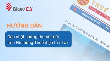 Hướng dẫn cập nhật chứng thư số mới trên Hệ thống Thuế điện tử eTax của Tổng cục Thuế