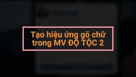Hiệu ứng gõ chữ  MV ĐỘ TỘC 2 trong powerpoint