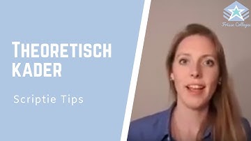 Wat staat er in het THEORETISCH KADER? | Scriptie TIPS