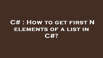 C# : How to get first N elements of a list in C#?