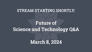 Future of Science and Technology Q&A (March 8, 2024)