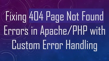 Fixing 404 Page Not Found Errors in Apache/PHP with Custom Error Handling