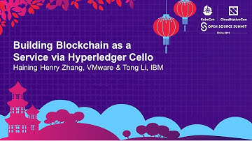 Building Blockchain as a Service via Hyperledger Cello - Haining Henry Zhang & Tong Li